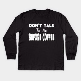 Don't Talk To Me Before Coffee Kids Long Sleeve T-Shirt